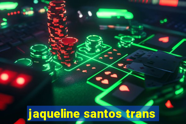 jaqueline santos trans